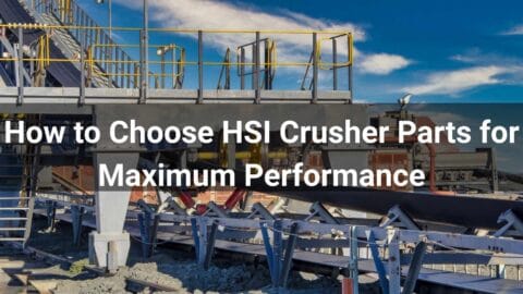 How to Choose HSI Crusher Parts for Maximum Performance